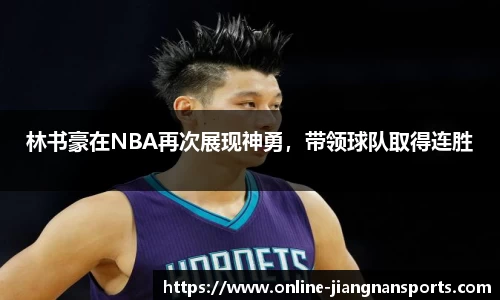 林书豪在NBA再次展现神勇，带领球队取得连胜
