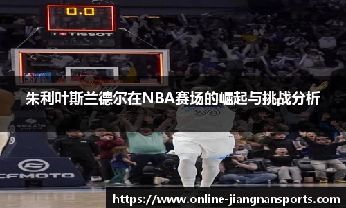 朱利叶斯兰德尔在NBA赛场的崛起与挑战分析